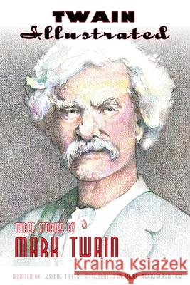 Twain Illustrated: Three Stories by Mark Twain Mark Twain Jerome Tiller Marc Johnson-Pencook 9781939846259 Adapted Classics