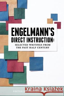 Engelmann's Direct Instruction: Selected Writings from the Past Half Century Timothy W. Wood 9781939851031