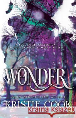 Wonder: A Soul Savers Collection of Holiday Short Stories & Recipes Kristie Cook 9781939859174 Ang'dora Productions, LLC