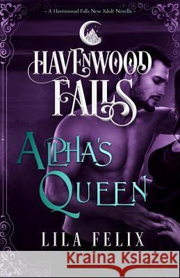 Alpha's Queen: A Havenwood Falls Novella Lila Felix 9781939859549 Ang'dora Productions, LLC