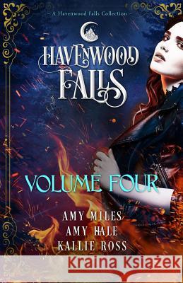 Havenwood Falls Volume Four: A Havenwood Falls Collection Amy Miles Amy Hale Kallie Ross 9781939859884