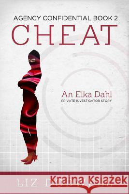 Cheat: Agency Confidential Book 2: Elka Dahl, Private Investigator Liz Dodwell 9781939860231 Mix Books, LLC