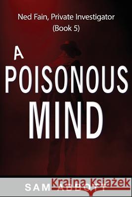 A Poisonous Mind: Ned Fain, Private Investigator, Book 5 Sam Abbott 9781939860279 Mix Books, LLC