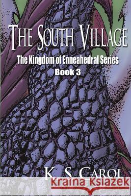 The South Village: The Kingdom of Enneahedral Series K. S. Carol 9781939865281 World Castle Publishing