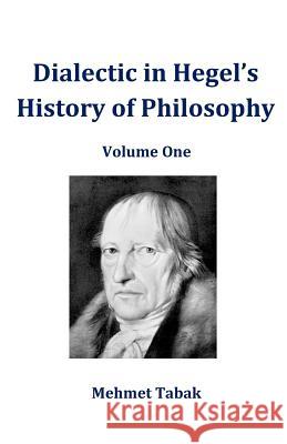 Dialectic in Hegel's History of Philosophy: Volume One Mehmet Tabak 9781939873002 Pranga Inc.