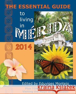 The Essential Guide to Living in Merida, 2014: Tons of Visitor Information, Including Information on the New Immigration Laws and Regulations for Impo Robertson Reed Eduviges Montejo 9781939879004 Hispanic Economics