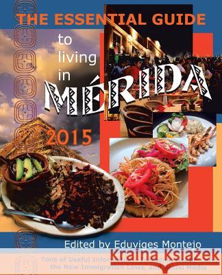 The Essential Guide to Living in Merida 2015: Tons of Useful Information Eduvijes Montejo David Joralemon Rob Brenner 9781939879196 Hispanic Economics