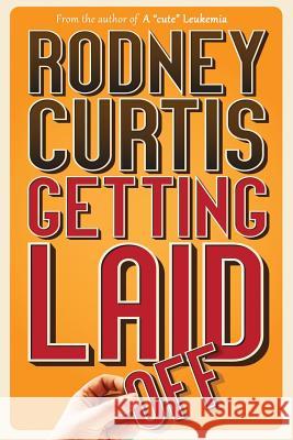 Getting Laid (Off) Rodney Curtis 9781939880154 David Crumm Media, LLC
