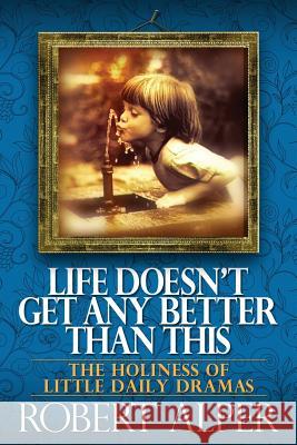 Life Doesn't Get Any Better Than This Robert a Alper, Rabbi Jack Riemer, Rabbi 9781939880871 Read the Spirit Books