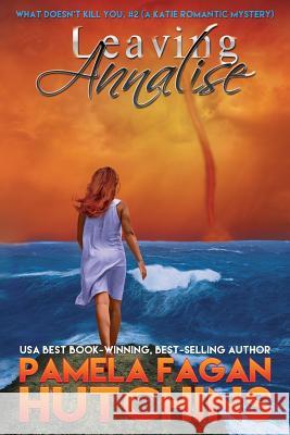 Leaving Annalise (Katie #2): A What Doesn't Kill You Romantic Mystery Hutchins, Pamela Fagan 9781939889010