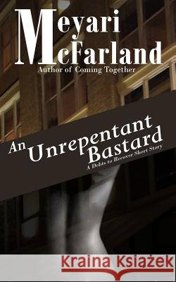 An Unrepentant Bastard: A Debts to Recover Short D/s Novel McFarland, Meyari 9781939906076 Mary M Raichle