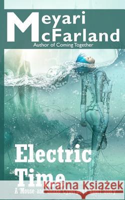 Electric Time: A Mouse and Snake Cyberpunk Short Story Meyari McFarland 9781939906526 Mary M Raichle