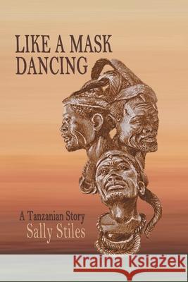 Like a Mask Dancing: A Tanzanian Story Sally Stiles Vonnie Whitworth 9781939917034 Pale Horse Books