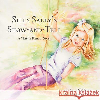 Silly Sally's Show-And-Tell: A Little Kenzi Story Allie McCarthy Laura Peters 9781939919007 Merry Dissonance Press