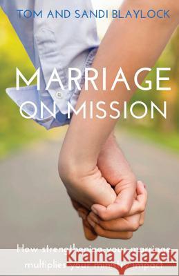 Marriage on Mission: How strengthening your marriage multiplies your missional impact Blaylock, Sandi 9781939921819