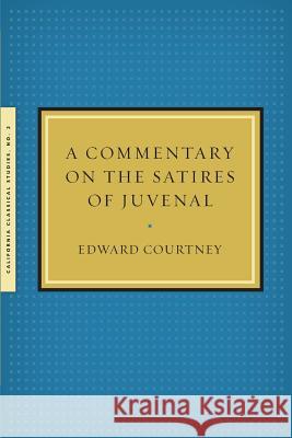 A Commentary on the Satires of Juvenal Ely Professor of Classics Edward Courtney (Stanford University) 9781939926029 California Classical Studies