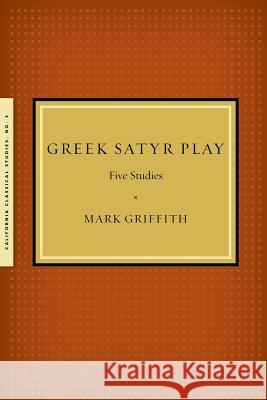 Greek Satyr Play: Five Studies Mark Griffith (University of California Berkeley) 9781939926043