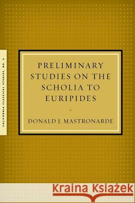 Preliminary Studies on the Scholia to Euripides Donald J Mastronarde (University of California, Berkeley) 9781939926104 California Classical Studies