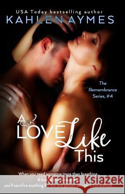 A Love Like This: The Remembrance Series, Book 4 Aymes, Kahlen 9781939927194 Telemachus Press, LLC