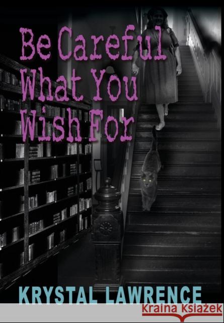 Be Careful What You Wish for Krystal Lawrence 9781939927453