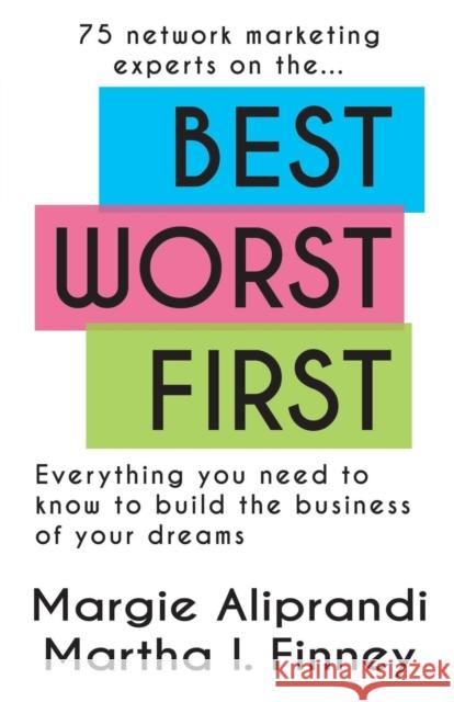 Best Worst First: 75 Network Marketing Experts on Everything You Need to Know to Build the Business of Your Dreams Aliprandi, Margie K. 9781939927675 Telemachus Press, LLC