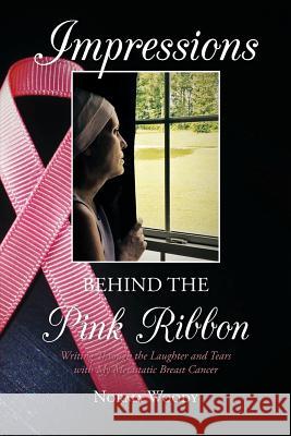 Impressions Behind the Pink Ribbon: Writing Through the Laughter and Tears with My Metastatic Breast Cancer Norma Woody 9781939930521 Belle Isle Books