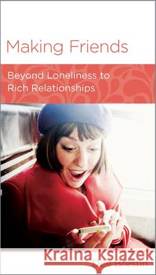 Making Friends: Beyond Loneliness to Rich Relationships Dee Brestin 9781939946157 New Growth Press