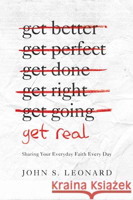Get Real: Sharing Your Everyday Faith Every Day John Brooks-Leonard John S. Leonard 9781939946232