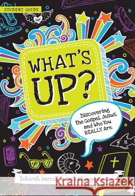 What's Up?: Discovering the Gospel, Jesus, and Who You Really Are (Student Guide) Harrell, Deborah 9781939946720