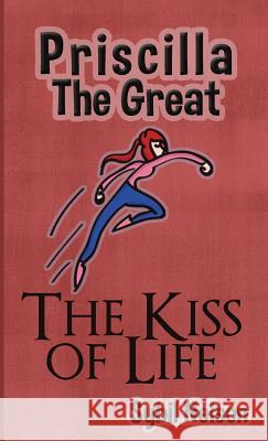 Priscilla the Great: The Kiss of Life Nelson, Sybil 9781939947017 Little Prince Publishing