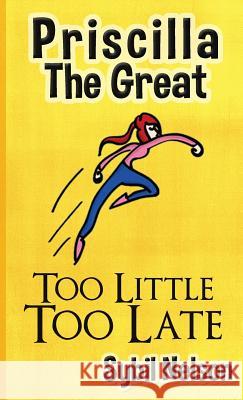 Priscilla the Great: Too Little Too Late Nelson, Sybil 9781939947024 Little Prince Publishing
