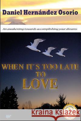 When it's too late to love: An awakening towards accomplishing your dreams Hernandez Osorio, Daniel 9781939948267 D'Har Services