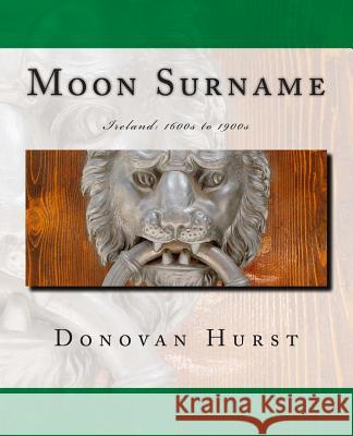 Moon Surname: Ireland: 1600s to 1900s Donovan Hurst 9781939958044