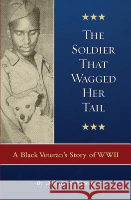 The Soldier That Wagged Her Tail: A Black Veteran's Story of WWII Dolores N. Morris 9781939961235 Kcm Digital Media, LLC