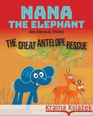 Nana the Elephant: The Great Antelope Rescue A. Janeczek 9781939961617 Kcm Publishing