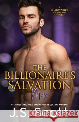 The Billionaire's Salvation: (The Billionaire's Obsession Max) Scott, J. S. 9781939962386 Golden Unicorn Enterprises Inc