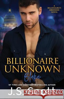 Billionaire Unknown: The Billionaire's Obsession Blake J. S. Scott 9781939962980 Golden Unicorn Enterprises, Inc.