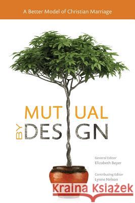 Mutual by Design: A Better Model of Christian Marriage Elizabeth Beyer 9781939971708