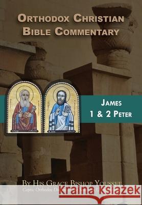 Orthodox Christian Bible Commentary: James, 1 Peter, 2 Peter Bishop Youssef 9781939972293