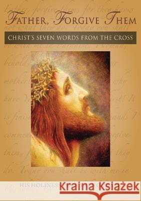 Father, Forgive Them: Christ's Seven Words from the Cross Pope, III Shenouda 9781939972682 Parthenos Press