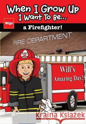 When I Grow Up I Want To Be...a Firefighter!: Will's Amazing Day! Wigu Publishing 9781939973115 Wigu Publishing
