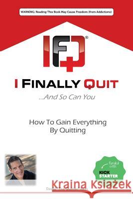 I Finally Quit...And So Can You: How to Gain Everything by Quitting Ross, David 9781939989246 Creative Force Press