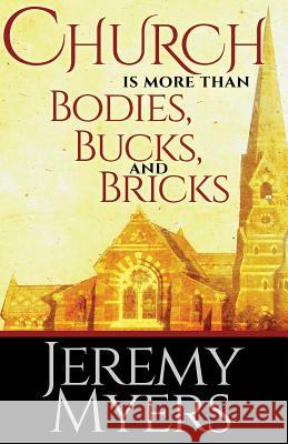 Church is More than Bodies, Bucks, and Bricks Myers, Jeremy 9781939992253
