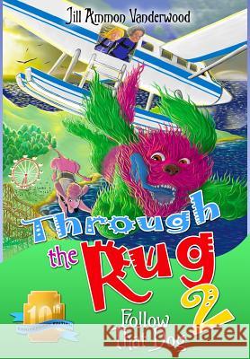 Through the Rug 2: Follow That Dog! 10th Anniversary Edition Jill Ammon Vanderwood 9781939993748 Jill Vanderwood