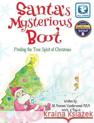 Santa's Mysterious Boot: Finding the True Spirit of Chirstmas Jill Ammon Vanderwood Kerah Diez 9781939993779 Jill Vanderwood