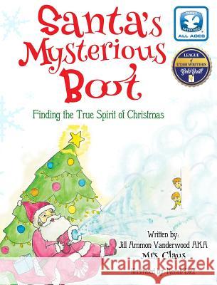 Santa's Mysterious Boot: Finding the True Spirit of Chirstmas Jill Ammon Vanderwood Kerah Diez 9781939993779