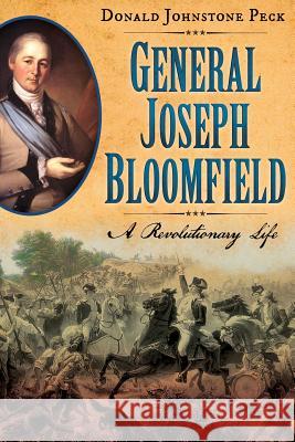 General Joseph Bloomfield - A Revolutionary Life Donald Johnstone Peck   9781939995063