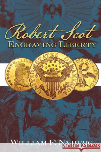 Robert Scot: Engraving Liberty William E Nyberg   9781939995094