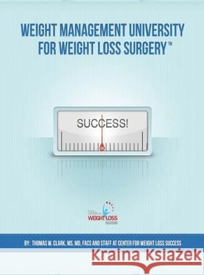 Weight Management University for Weight Loss Surgery: Your Guide to the First Year After Weight Loss Surgery Thomas W. Clark Karol H. Clark 9781939998118 Weight Loss Practice Builder