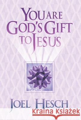 You Are God's Gift to Jesus Joel Hesch 9781940011073